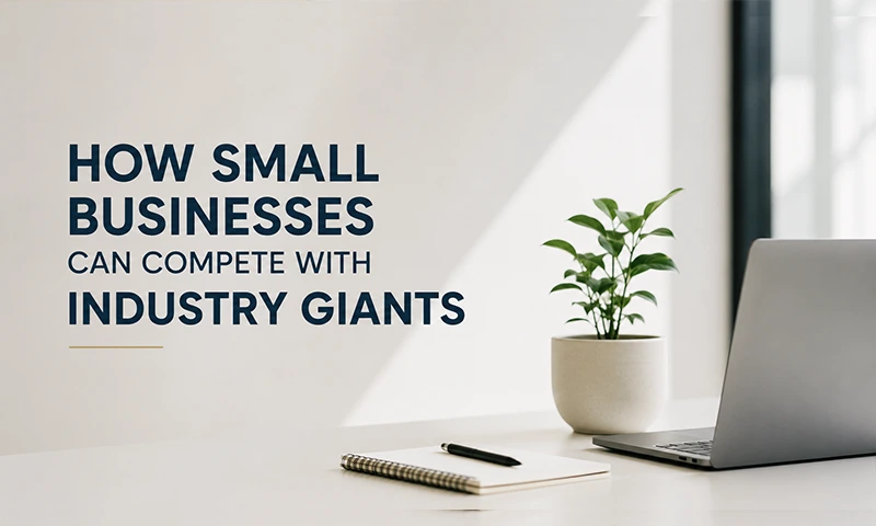 How Small Businesses Can Compete with Industry Giants How Small Businesses Can Compete with Industry Giants