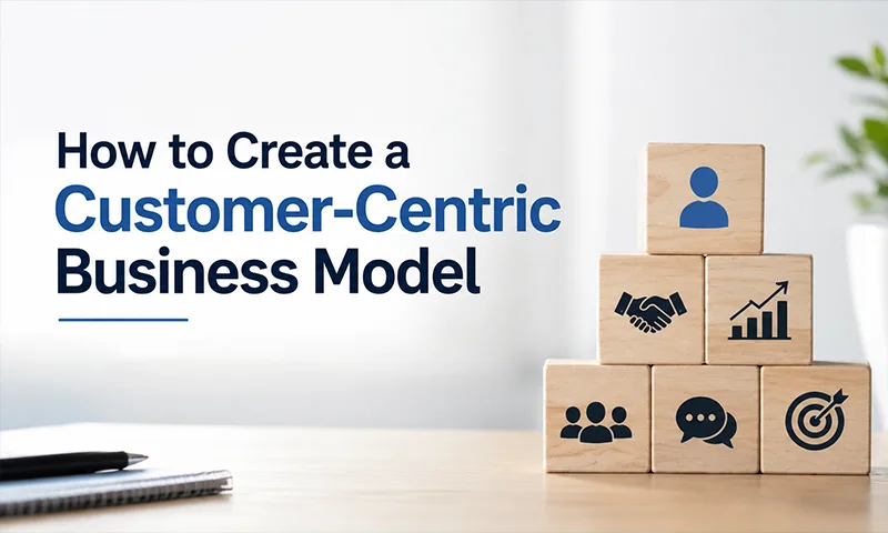 How to Create a Customer-Centric Business Model Customer-Centric Business Model