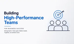 Building High-Performance Teams for Business Success