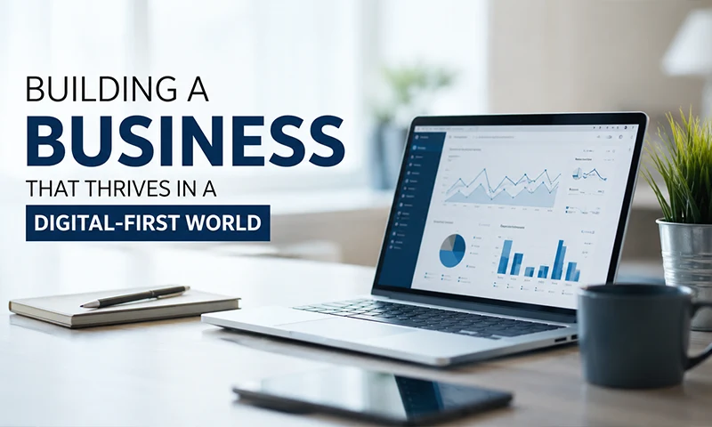 Building a Business That Thrives in a Digital-First World Building a Business That Thrives in a Digital-First World