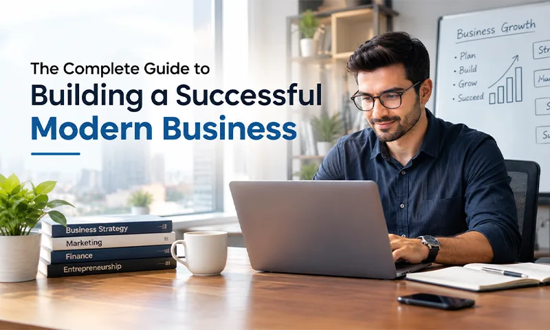 The Complete Guide to Building a Successful Modern Business A practical guide to building a successful modern business through planning, branding, digital marketing, and business growth strategies.