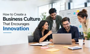 create a business culture that encourages innovation through creativity, collaboration, employee development, and supportive leadership.