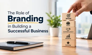 The Role of Branding in Building a Successful Business
