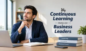 Business leaders participating in continuous learning to improve leadership skills, decision-making, innovation, and organizational growth.
